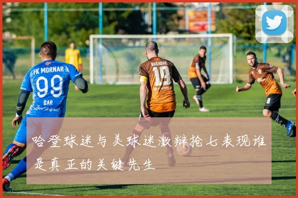 哈登球迷与美球迷激辩抢七表现谁是真正的关键先生