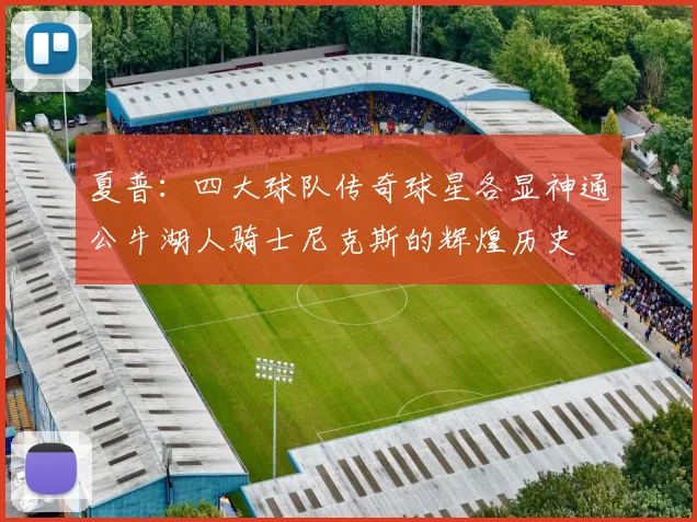 夏普：四大球队传奇球星各显神通公牛湖人骑士尼克斯的辉煌历史